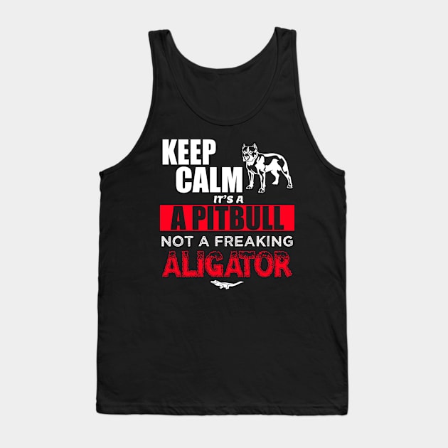 Keep Calm it's a Pitbull not a freaking aligator Tank Top by thisiskreativ